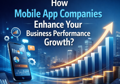 How Mobile App Companies Enhance Your Business Performance Growth
